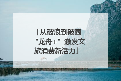 从破浪到破圈 “龙舟+”激发文旅消费新活力