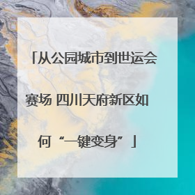 从公园城市到世运会赛场 四川天府新区如何“一键变身”