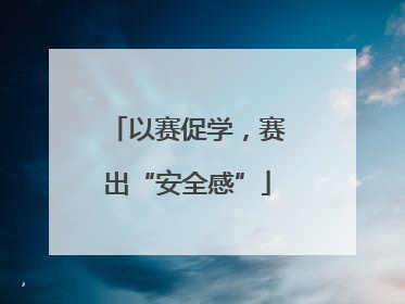 以赛促学，赛出“安全感”