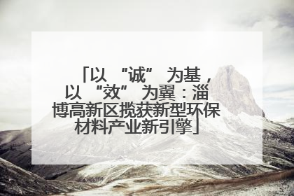 以 “诚” 为基，以 “效” 为翼：淄博高新区揽获新型环保材料产业新引擎
