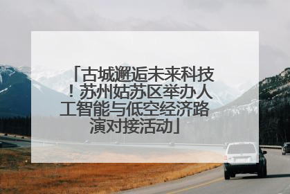 古城邂逅未来科技！苏州姑苏区举办人工智能与低空经济路演对接活动