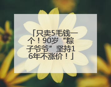 只卖5毛钱一个！90岁“粽子爷爷”坚持16年不涨价！