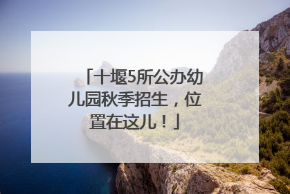 十堰5所公办幼儿园秋季招生，位置在这儿！