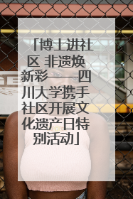 博士进社区 非遗焕新彩——四川大学携手社区开展文化遗产日特别活动