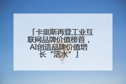 卡奥斯再登工业互联网品牌价值榜首，AI创造品牌价值增长“活水”