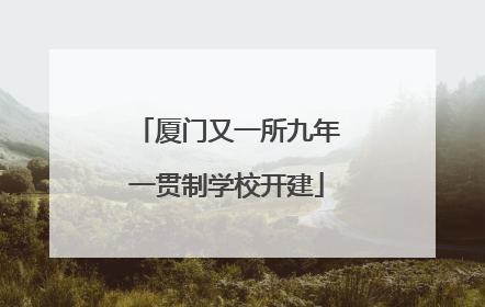 厦门又一所九年一贯制学校开建