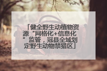 健全野生动植物资源“网格化+信息化”监管，冠县全域划定野生动物禁猎区