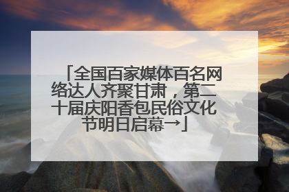 全国百家媒体百名网络达人齐聚甘肃，第二十届庆阳香包民俗文化节明日启幕→