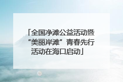 全国净滩公益活动暨“美丽岸滩”青春先行活动在海口启动