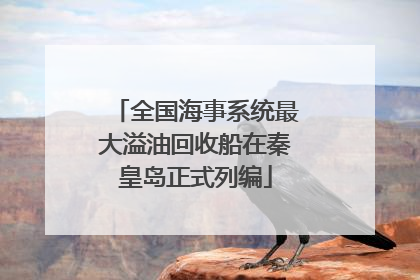 全国海事系统最大溢油回收船在秦皇岛正式列编