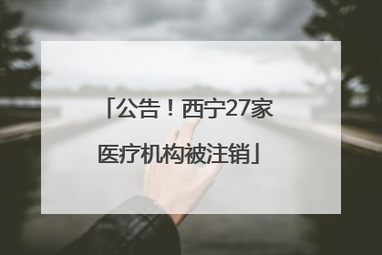 公告！西宁27家医疗机构被注销