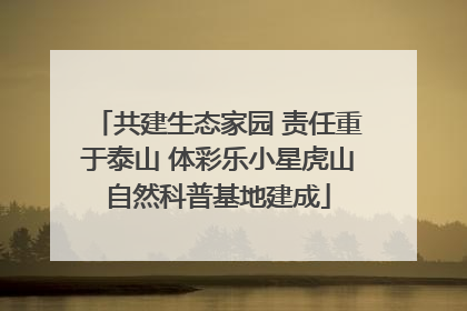 共建生态家园 责任重于泰山 体彩乐小星虎山自然科普基地建成
