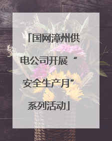 国网漳州供电公司开展“安全生产月”系列活动