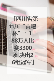 四川省第五届“贡嘎杯”：1.88万人比赛3300场 决出26组冠军