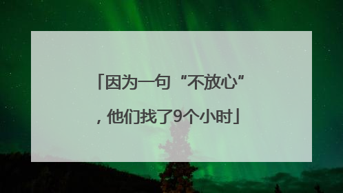 因为一句“不放心”，他们找了9个小时