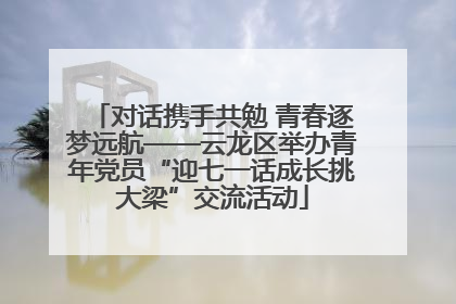 对话携手共勉 青春逐梦远航——云龙区举办青年党员“迎七一话成长挑大梁”交流活动