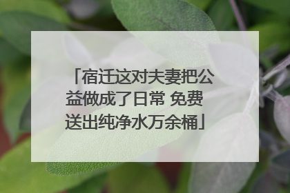 宿迁这对夫妻把公益做成了日常 免费送出纯净水万余桶