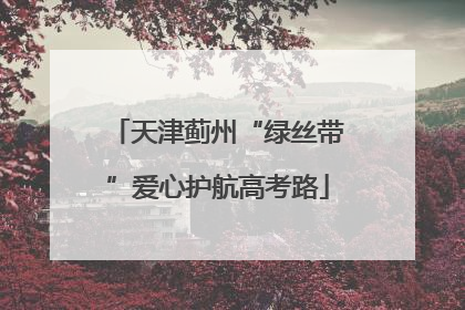 天津蓟州“绿丝带”爱心护航高考路