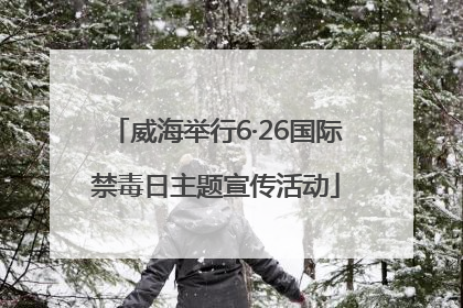 威海举行6·26国际禁毒日主题宣传活动