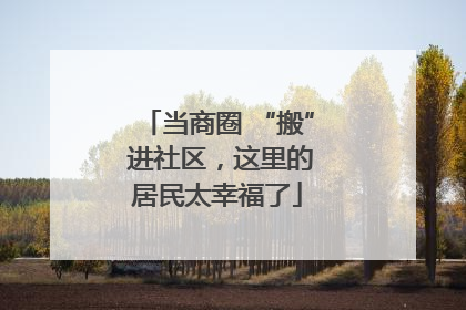 当商圈 “搬” 进社区，这里的居民太幸福了
