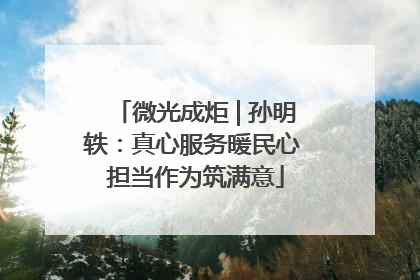 微光成炬 | 孙明轶：真心服务暖民心 担当作为筑满意