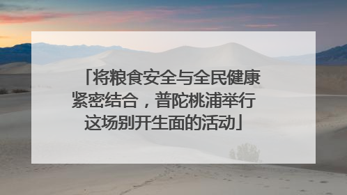 将粮食安全与全民健康紧密结合，普陀桃浦举行这场别开生面的活动