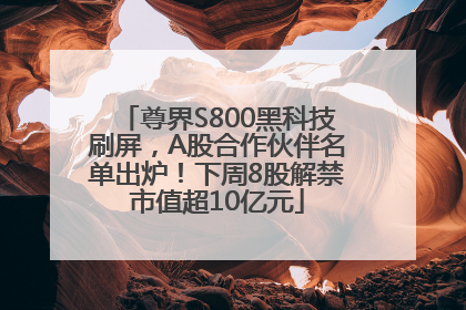 尊界S800黑科技刷屏，A股合作伙伴名单出炉！下周8股解禁市值超10亿元