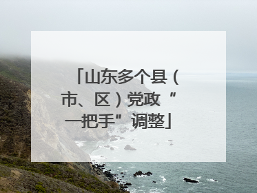 山东多个县（市、区）党政“一把手”调整