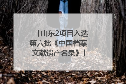 山东2项目入选第六批《中国档案文献遗产名录》