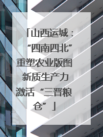 山西运城：“四南四北”重塑农业版图 新质生产力激活“三晋粮仓”