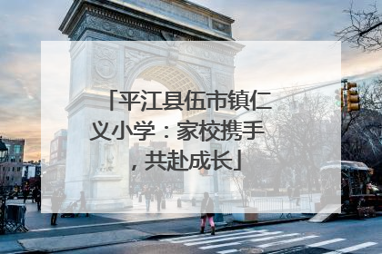 平江县伍市镇仁义小学：家校携手，共赴成长