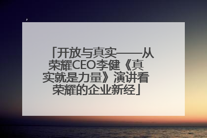 开放与真实——从荣耀CEO李健《真实就是力量》演讲看荣耀的企业新经
