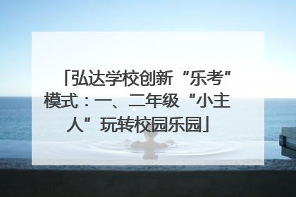 弘达学校创新“乐考”模式：一、二年级“小主人”玩转校园乐园