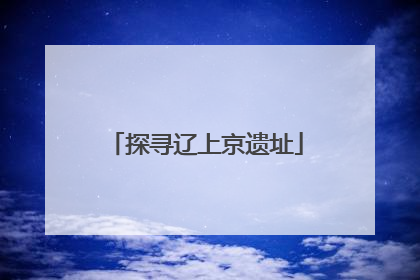 探寻辽上京遗址
