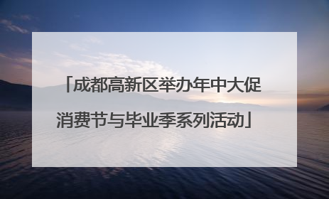 成都高新区举办年中大促消费节与毕业季系列活动