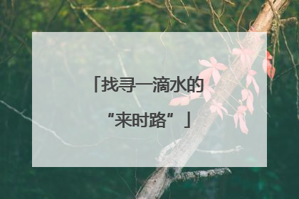 找寻一滴水的“来时路”