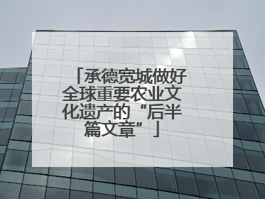 承德宽城做好全球重要农业文化遗产的“后半篇文章”
