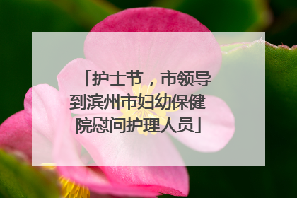 护士节，市领导到滨州市妇幼保健院慰问护理人员