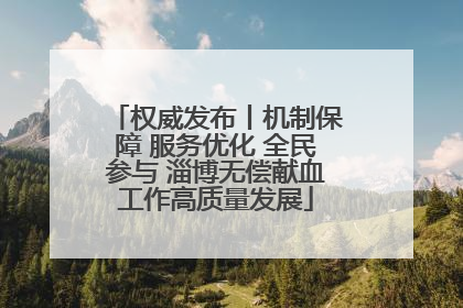 权威发布丨机制保障 服务优化 全民参与 淄博无偿献血工作高质量发展