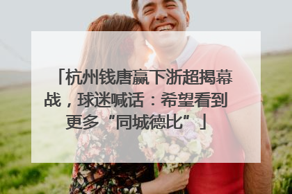 杭州钱唐赢下浙超揭幕战，球迷喊话：希望看到更多“同城德比”
