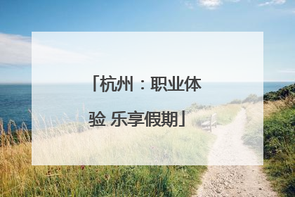 杭州：职业体验 乐享假期