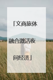 文商旅体融合激活夜间经济