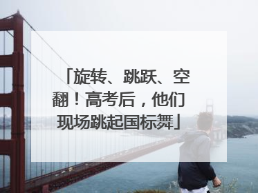旋转、跳跃、空翻！高考后，他们现场跳起国标舞