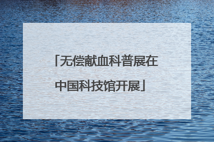 无偿献血科普展在中国科技馆开展