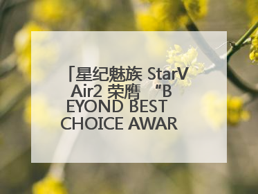 星纪魅族 StarV Air2 荣膺 “BEYOND BEST CHOICE AWARDS” 影响力大奖