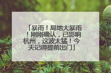 暴雨！局地大暴雨！刚刚确认，已影响杭州，这波太猛！今天记得提前出门