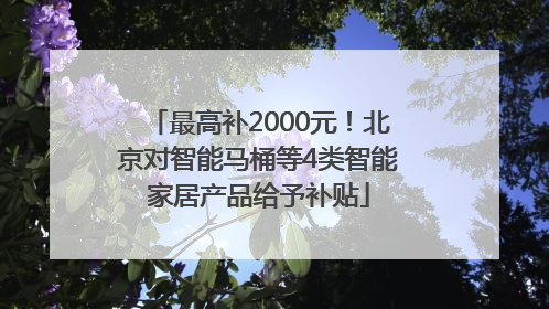 最高补2000元！北京对智能马桶等4类智能家居产品给予补贴