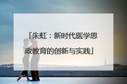 朱虹：新时代医学思政教育的创新与实践