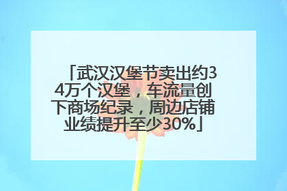 武汉汉堡节卖出约34万个汉堡，车流量创下商场纪录，周边店铺业绩提升至少30%