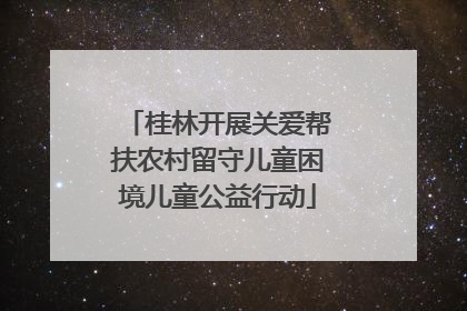 桂林开展关爱帮扶农村留守儿童困境儿童公益行动